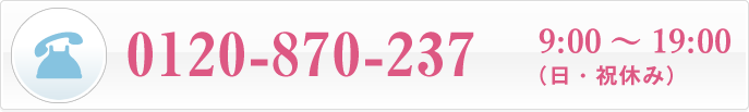 0120-870-237 9:00 ～ 19:00 （日・祝休み）